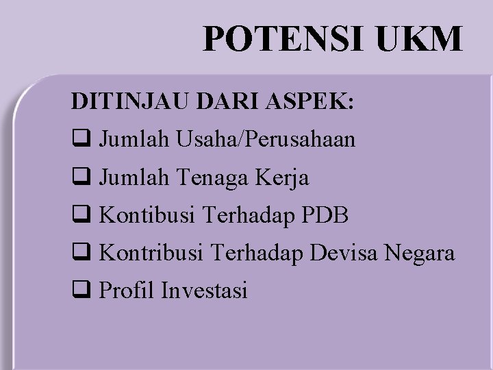 POTENSI UKM DITINJAU DARI ASPEK: q Jumlah Usaha/Perusahaan q Jumlah Tenaga Kerja q Kontibusi