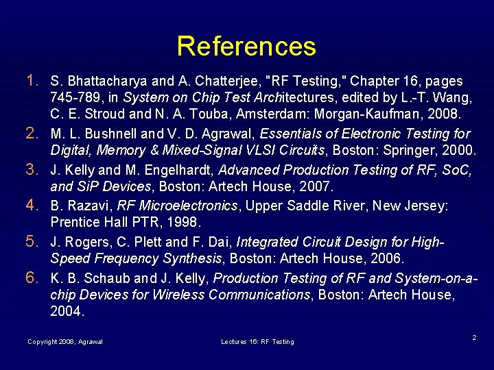References 1. S. Bhattacharya and A. Chatterjee, "RF Testing, " Chapter 16, pages 2.