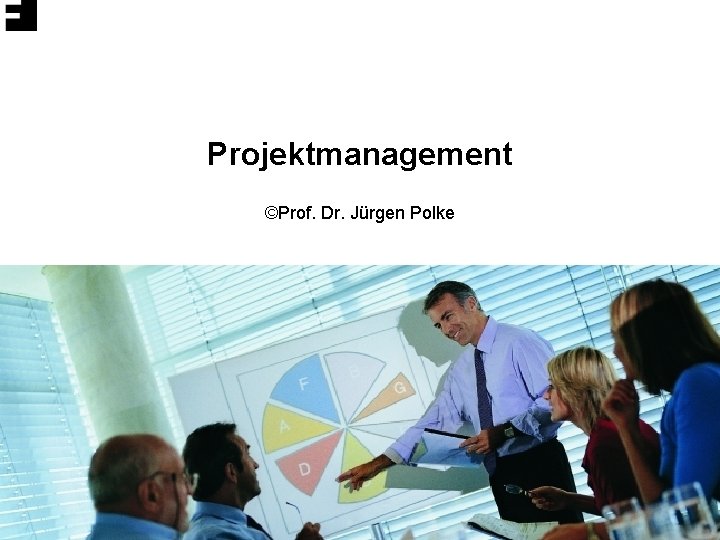 Projektmanagement ©Prof. Dr. Jürgen Polke | Fachhochschule Vorarlberg 1 