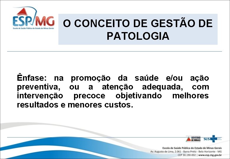 O CONCEITO DE GESTÃO DE PATOLOGIA Ênfase: na promoção da saúde e/ou ação preventiva,