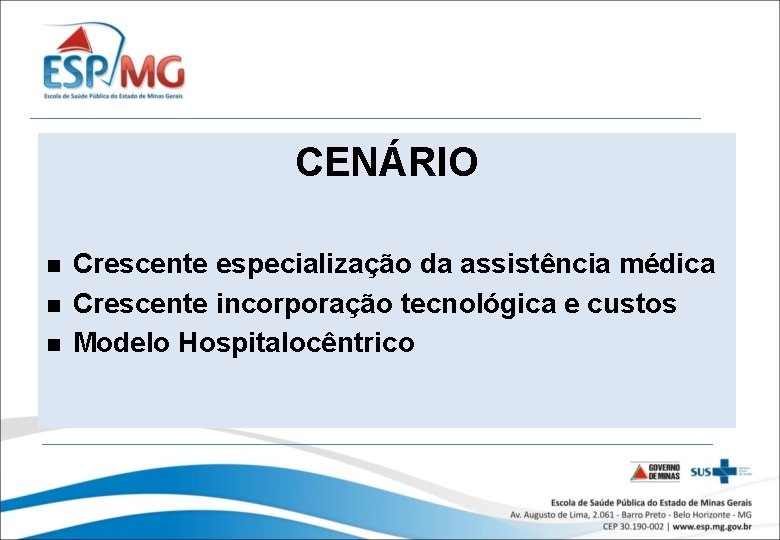 CENÁRIO Crescente especialização da assistência médica Crescente incorporação tecnológica e custos Modelo Hospitalocêntrico 