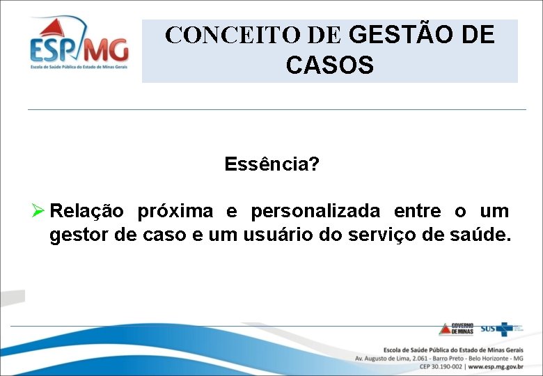 CONCEITO DE GESTÃO DE CASOS Essência? Ø Relação próxima e personalizada entre o um