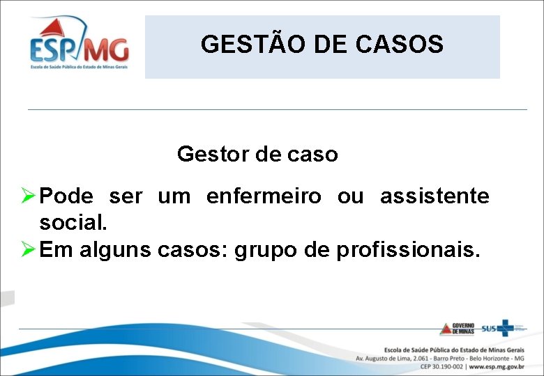 GESTÃO DE CASOS Gestor de caso Ø Pode ser um enfermeiro ou assistente social.