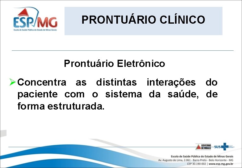 PRONTUÁRIO CLÍNICO Prontuário Eletrônico Ø Concentra as distintas interações do paciente com o sistema