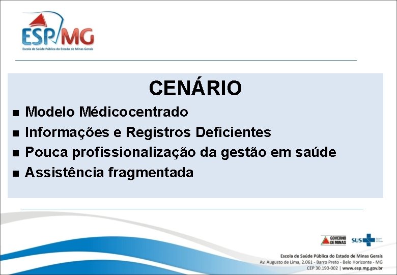 CENÁRIO Modelo Médicocentrado Informações e Registros Deficientes Pouca profissionalização da gestão em saúde Assistência