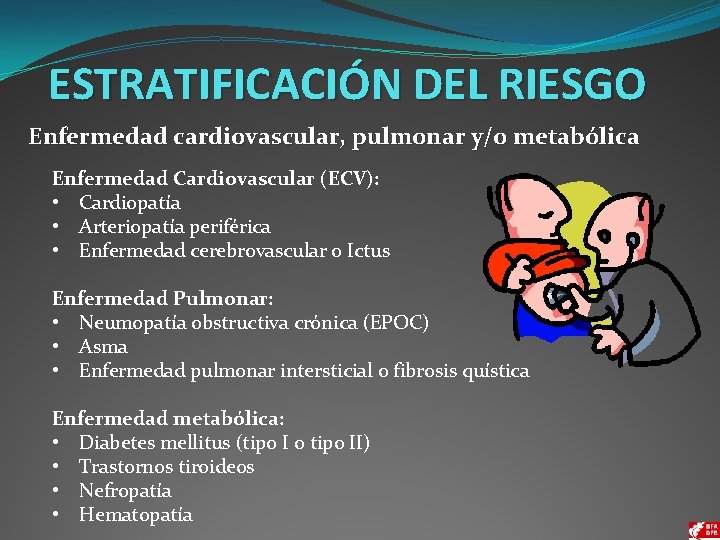 ESTRATIFICACIÓN DEL RIESGO Enfermedad cardiovascular, pulmonar y/o metabólica Enfermedad Cardiovascular (ECV): • Cardiopatía •