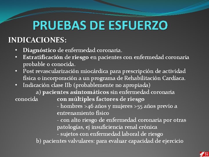 PRUEBAS DE ESFUERZO INDICACIONES: • Diagnóstico de enfermedad coronaria. • Estratificación de riesgo en