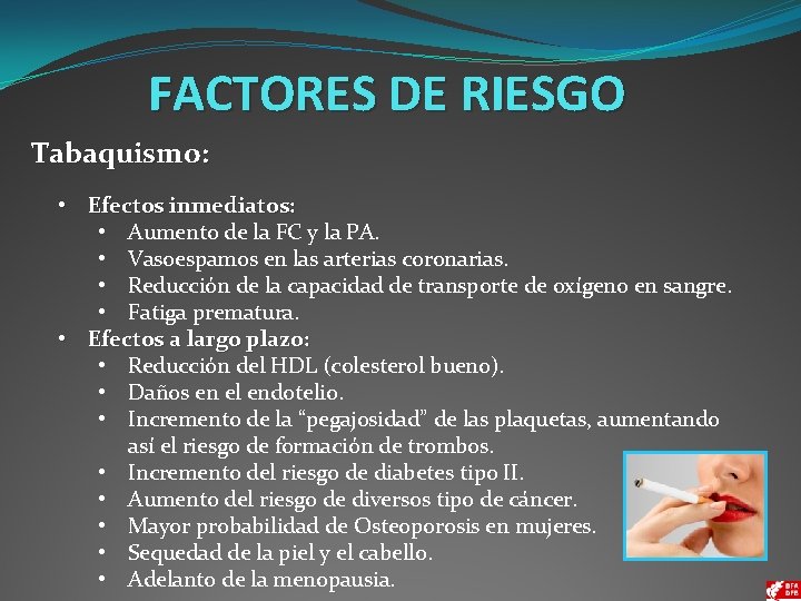 FACTORES DE RIESGO Tabaquismo: • Efectos inmediatos: • Aumento de la FC y la