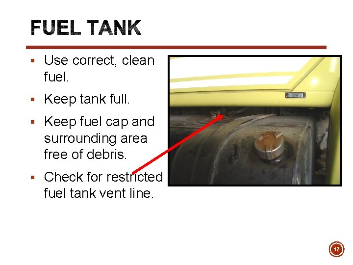 § Use correct, clean fuel. § Keep tank full. § Keep fuel cap and