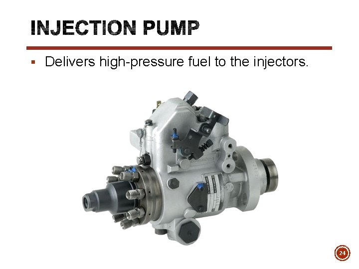 § Delivers high-pressure fuel to the injectors. 24 
