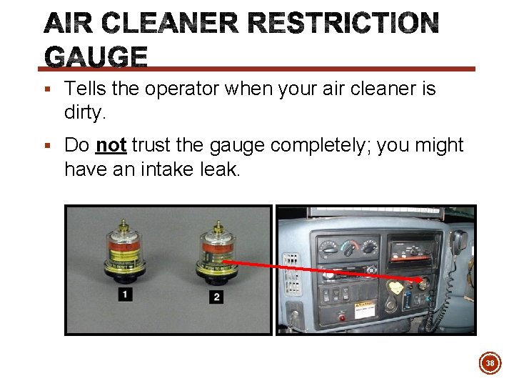§ Tells the operator when your air cleaner is dirty. § Do not trust
