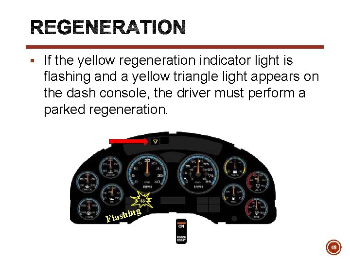 § If the yellow regeneration indicator light is flashing and a yellow triangle light
