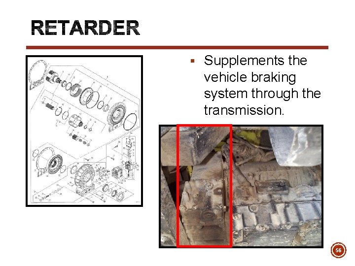 § Supplements the vehicle braking system through the transmission. 56 