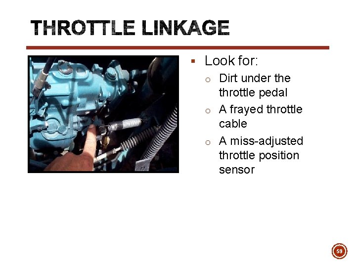 § Look for: o Dirt under the throttle pedal o A frayed throttle cable