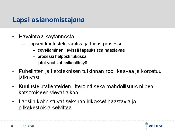 Lapsi asianomistajana • Havaintoja käytännöstä – lapsen kuulustelu vaativa ja hidas prosessi ‒ soveltaminen Lapsi asianomistajana • Havaintoja käytännöstä – lapsen kuulustelu vaativa ja hidas prosessi ‒ soveltaminen