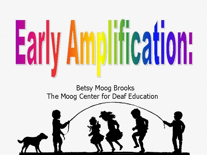 Betsy Moog Brooks The Moog Center for Deaf Education 