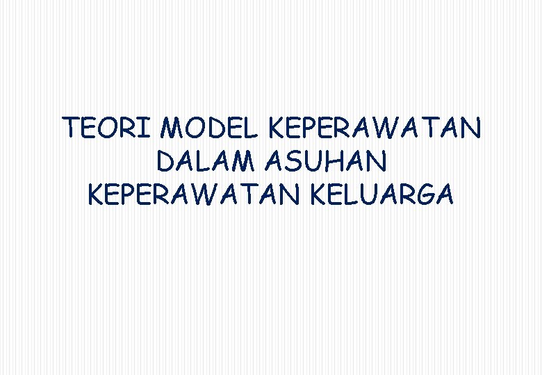 TEORI MODEL KEPERAWATAN DALAM ASUHAN KEPERAWATAN KELUARGA 