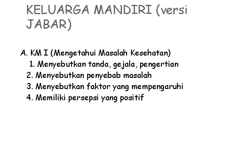 KELUARGA MANDIRI (versi JABAR) A. KM I (Mengetahui Masalah Kesehatan) 1. Menyebutkan tanda, gejala,