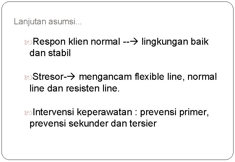 Lanjutan asumsi. . . Respon klien normal -- lingkungan baik dan stabil Stresor- mengancam