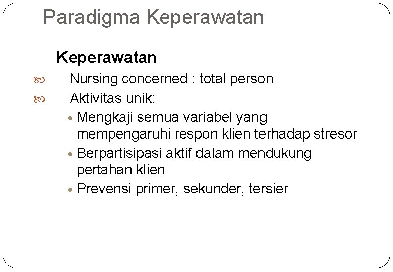 Paradigma Keperawatan Nursing concerned : total person Aktivitas unik: · Mengkaji semua variabel yang