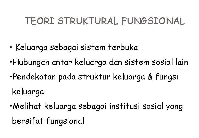 TEORI STRUKTURAL FUNGSIONAL • Keluarga sebagai sistem terbuka • Hubungan antar keluarga dan sistem