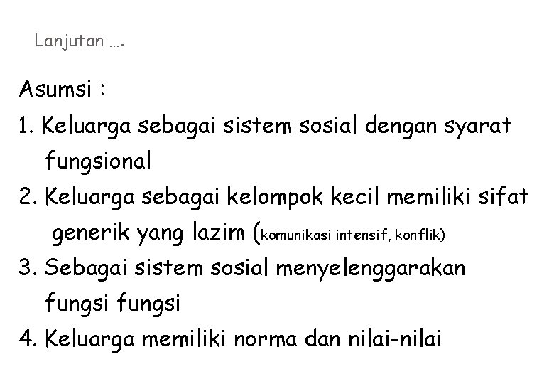 Lanjutan …. Asumsi : 1. Keluarga sebagai sistem sosial dengan syarat fungsional 2. Keluarga