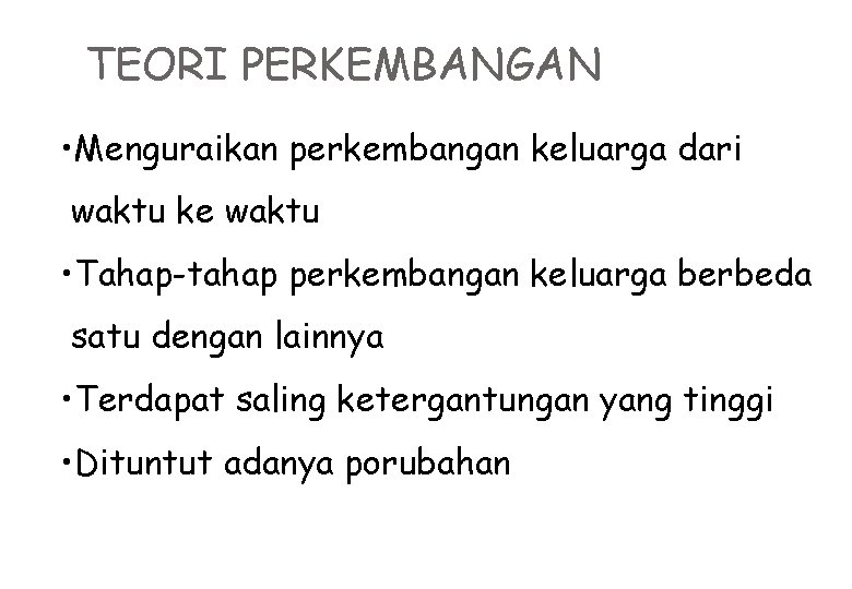 TEORI PERKEMBANGAN • Menguraikan perkembangan keluarga dari waktu ke waktu • Tahap-tahap perkembangan keluarga