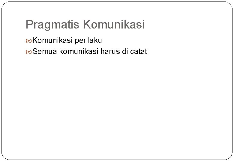 Pragmatis Komunikasi perilaku Semua komunikasi harus di catat 