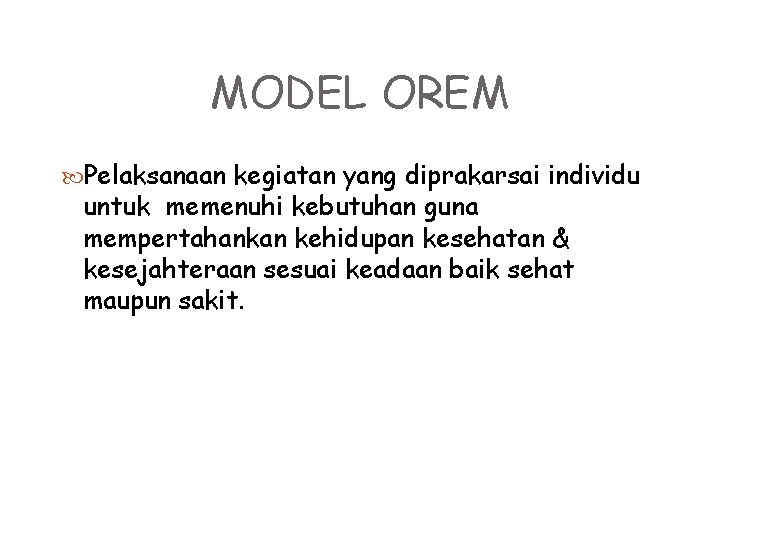 MODEL OREM Pelaksanaan kegiatan yang diprakarsai individu untuk memenuhi kebutuhan guna mempertahankan kehidupan kesehatan