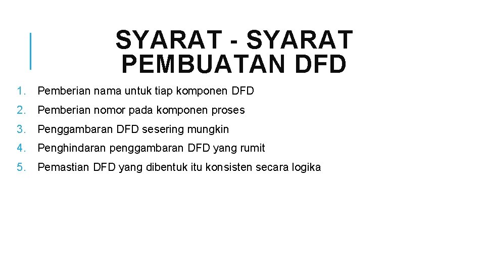 SYARAT - SYARAT PEMBUATAN DFD 1. Pemberian nama untuk tiap komponen DFD 2. Pemberian