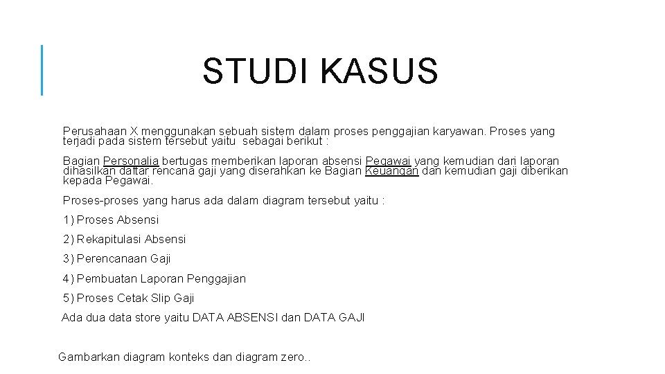 STUDI KASUS Perusahaan X menggunakan sebuah sistem dalam proses penggajian karyawan. Proses yang terjadi