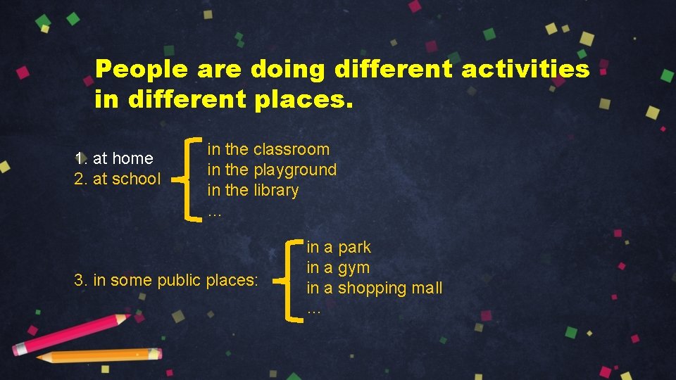 People are doing different activities in different places. 1. at home 2. at school