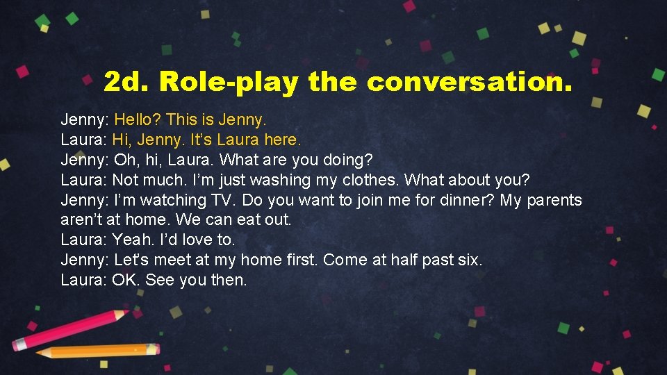 2 d. Role-play the conversation. Jenny: Hello? This is Jenny. Laura: Hi, Jenny. It’s