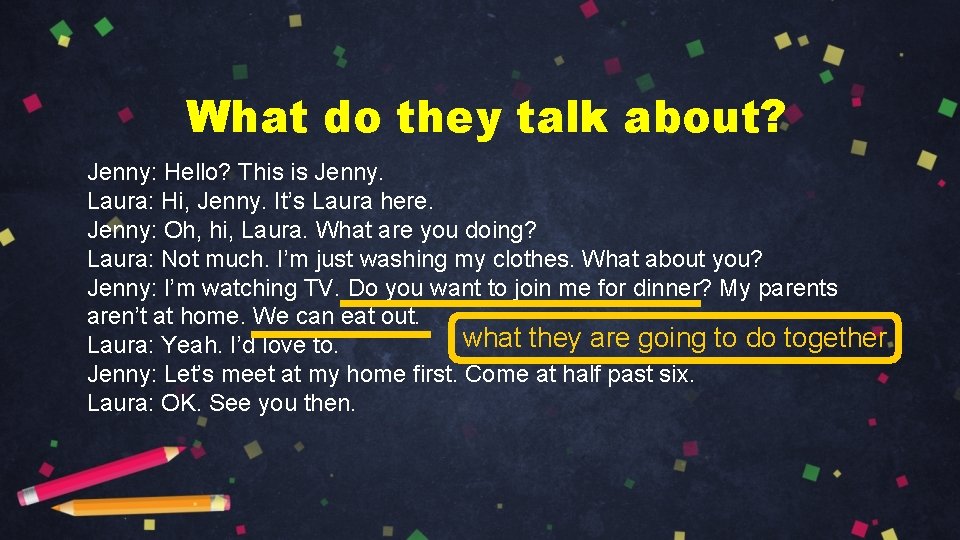 What do they talk about? Jenny: Hello? This is Jenny. Laura: Hi, Jenny. It’s