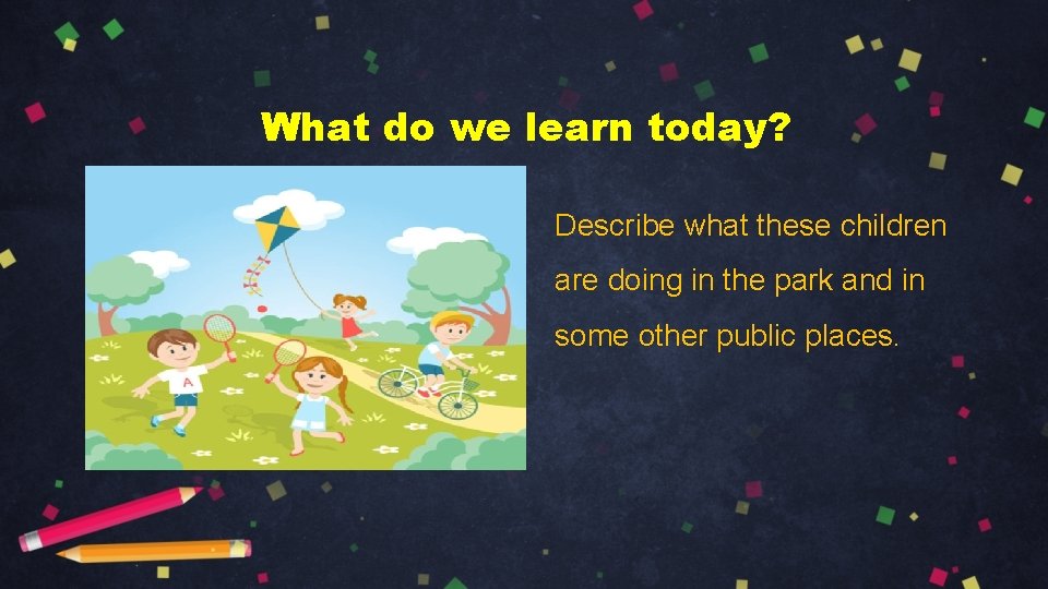 What do we learn today? Describe what these children are doing in the park