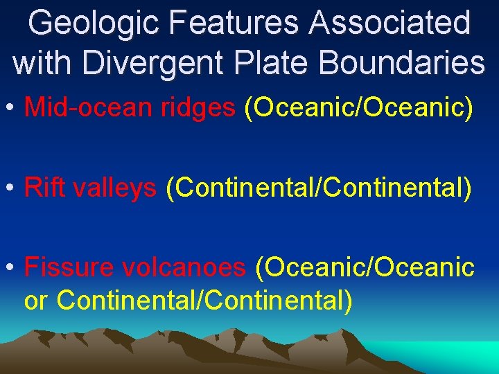 Geologic Features Associated with Divergent Plate Boundaries • Mid-ocean ridges (Oceanic/Oceanic) • Rift valleys