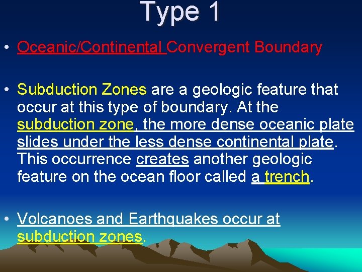 Type 1 • Oceanic/Continental Convergent Boundary • Subduction Zones are a geologic feature that