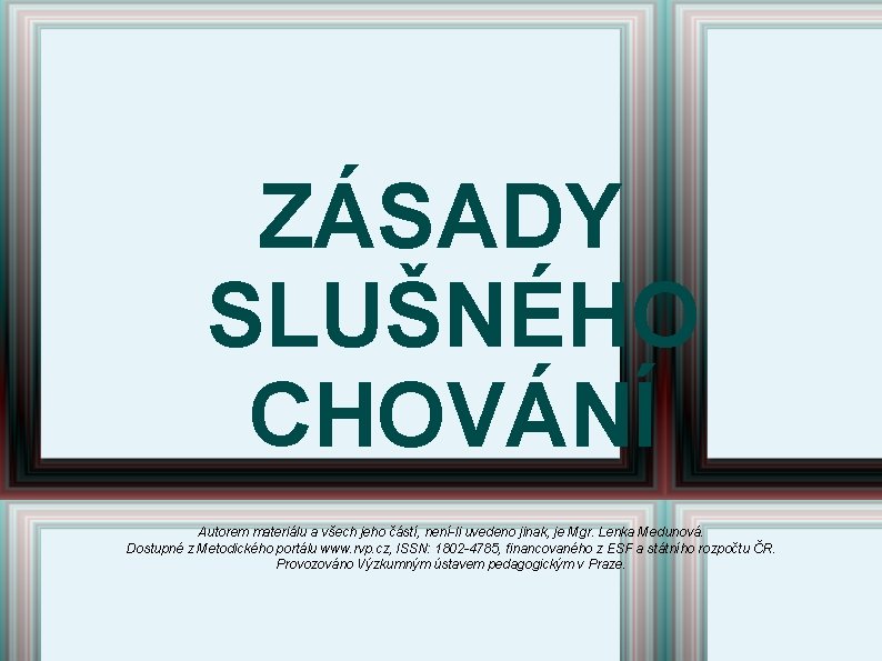 ZÁSADY SLUŠNÉHO CHOVÁNÍ Autorem materiálu a všech jeho částí, není-li uvedeno jinak, je Mgr. ZÁSADY SLUŠNÉHO CHOVÁNÍ Autorem materiálu a všech jeho částí, není-li uvedeno jinak, je Mgr.