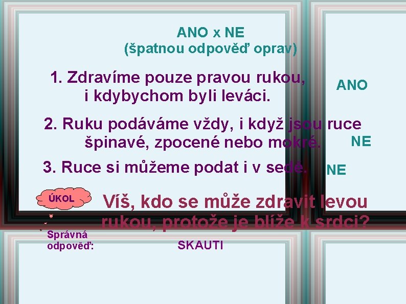 ANO x NE (špatnou odpověď oprav) 1. Zdravíme pouze pravou rukou, i kdybychom byli ANO x NE (špatnou odpověď oprav) 1. Zdravíme pouze pravou rukou, i kdybychom byli