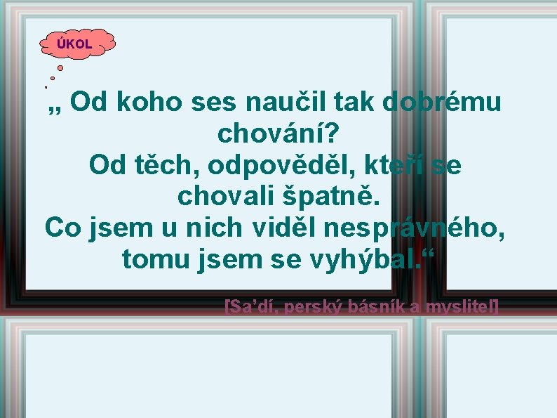ÚKOL „ Od koho ses naučil tak dobrému chování? Od těch, odpověděl, kteří se ÚKOL „ Od koho ses naučil tak dobrému chování? Od těch, odpověděl, kteří se