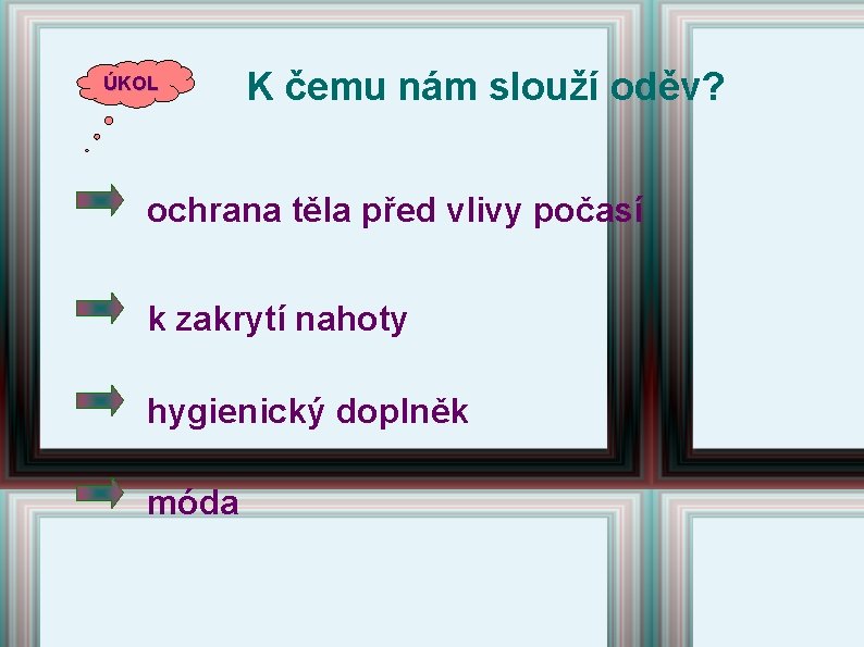 ÚKOL K čemu nám slouží oděv? ochrana těla před vlivy počasí k zakrytí nahoty ÚKOL K čemu nám slouží oděv? ochrana těla před vlivy počasí k zakrytí nahoty