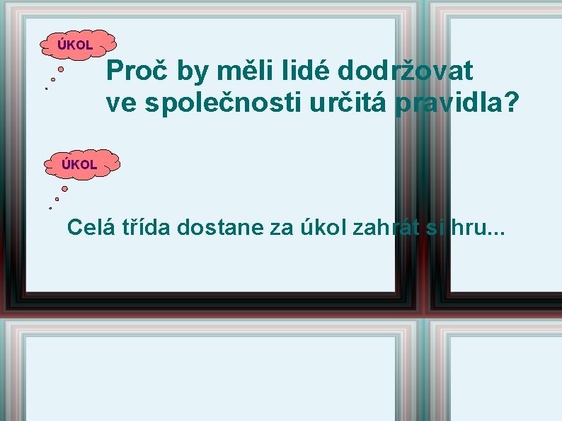 ÚKOL Proč by měli lidé dodržovat ve společnosti určitá pravidla? ÚKOL Celá třída dostane ÚKOL Proč by měli lidé dodržovat ve společnosti určitá pravidla? ÚKOL Celá třída dostane
