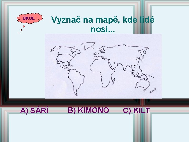 ÚKOL A) SÁRÍ Vyznač na mapě, kde lidé nosí. . . B) KIMONO C) ÚKOL A) SÁRÍ Vyznač na mapě, kde lidé nosí. . . B) KIMONO C)