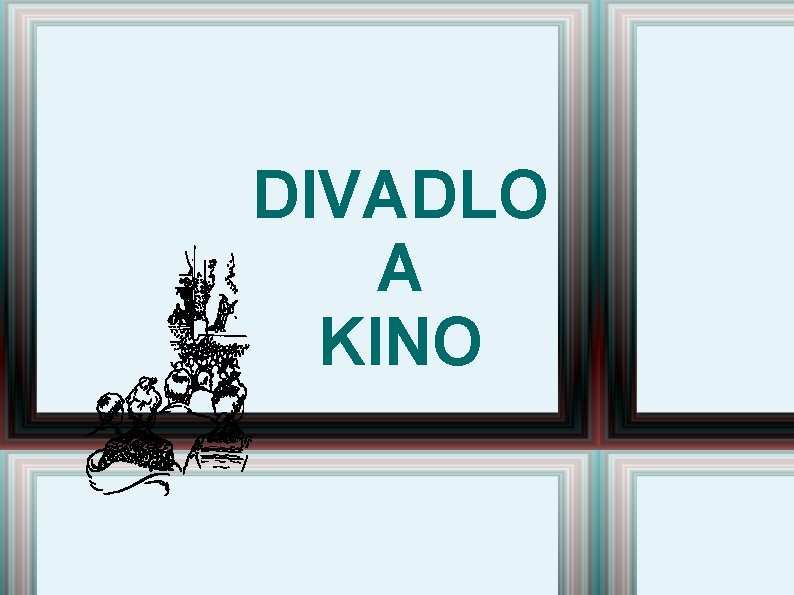 DIVADLO A KINO DIVADLO A KINO