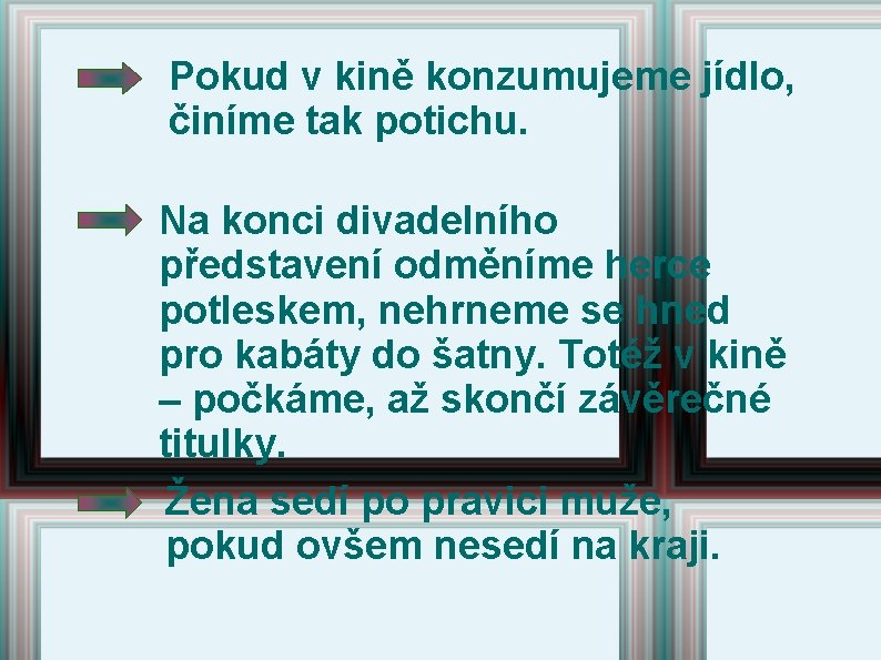 Pokud v kině konzumujeme jídlo, činíme tak potichu. Na konci divadelního představení odměníme herce Pokud v kině konzumujeme jídlo, činíme tak potichu. Na konci divadelního představení odměníme herce