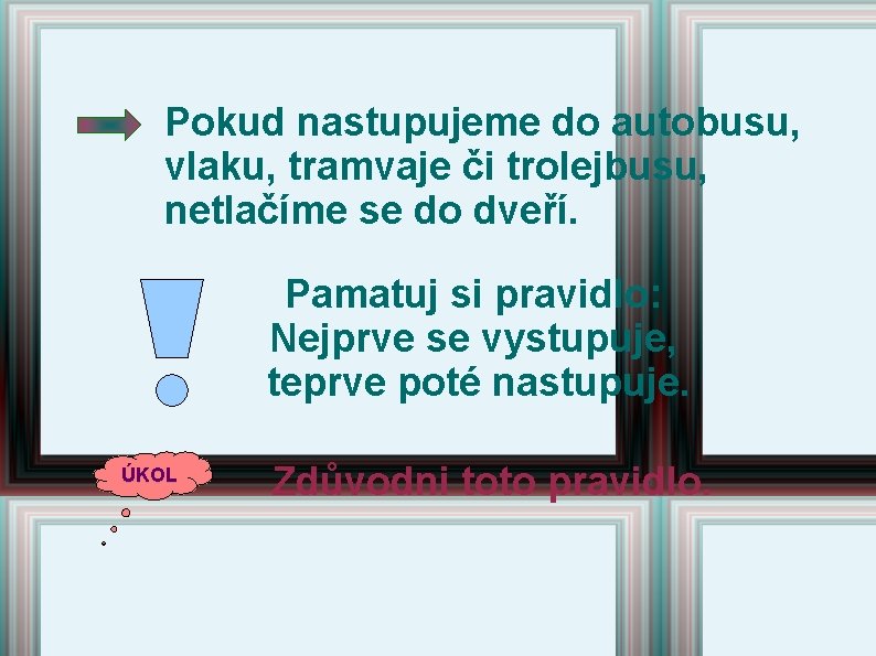 Pokud nastupujeme do autobusu, vlaku, tramvaje či trolejbusu, netlačíme se do dveří. Pamatuj si Pokud nastupujeme do autobusu, vlaku, tramvaje či trolejbusu, netlačíme se do dveří. Pamatuj si