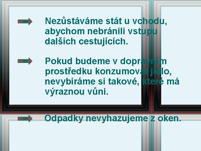 Nezůstáváme stát u vchodu, abychom nebránili vstupu dalších cestujících. Pokud budeme v dopravním prostředku Nezůstáváme stát u vchodu, abychom nebránili vstupu dalších cestujících. Pokud budeme v dopravním prostředku
