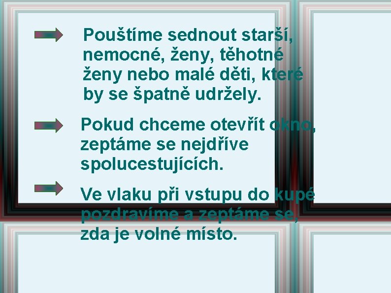 Pouštíme sednout starší, nemocné, ženy, těhotné ženy nebo malé děti, které by se špatně Pouštíme sednout starší, nemocné, ženy, těhotné ženy nebo malé děti, které by se špatně