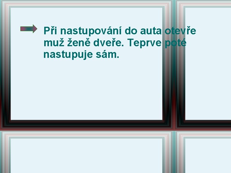 Při nastupování do auta otevře muž ženě dveře. Teprve poté nastupuje sám. Při nastupování do auta otevře muž ženě dveře. Teprve poté nastupuje sám.