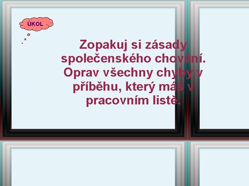 ÚKOL Zopakuj si zásady společenského chování. Oprav všechny chyby v příběhu, který máš v ÚKOL Zopakuj si zásady společenského chování. Oprav všechny chyby v příběhu, který máš v